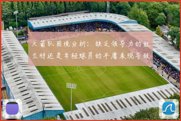 火箭队困境分析：缺乏领导力的杜兰特还是年轻球员的平庸表现导致的问题