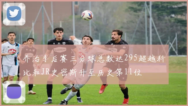 乔治季后赛三分球总数达295超越科比和JR史密斯升至历史第11位